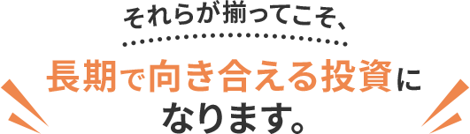 長期で向き合える投資になります。