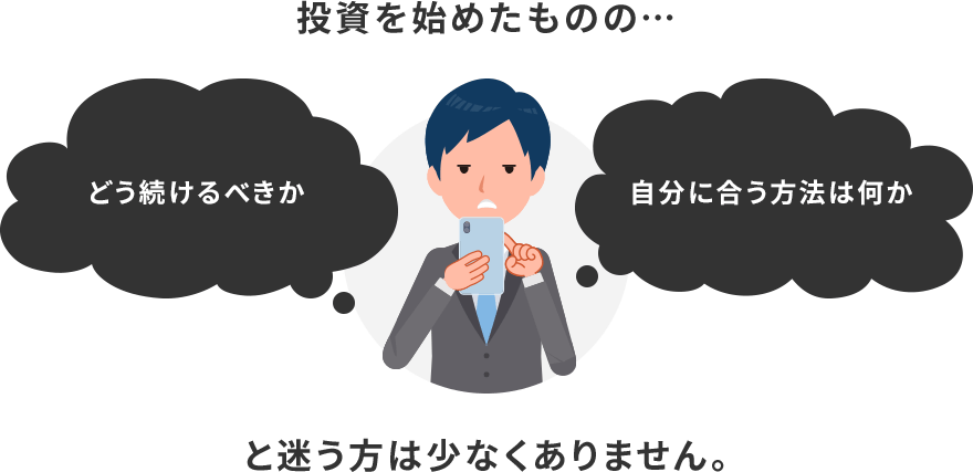 投資を始めたものの…どう続けるべきか。自分に合う方法は何か。と迷う方は少なくありません。